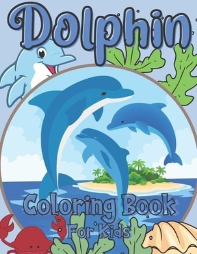 Cover for Jaimlan Fox · Dolphin Coloring Book For Kids: For Girls And Boys Ages 2-12: For Everyone Who Loves Dolphins: 26 Unique Designs (Taschenbuch) (2021)