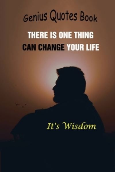 Cover for Lori A Grasso · Genius Quotes Book: There Is One Thing Can Change Your Life, It is Wisdom (Paperback Book) (2021)