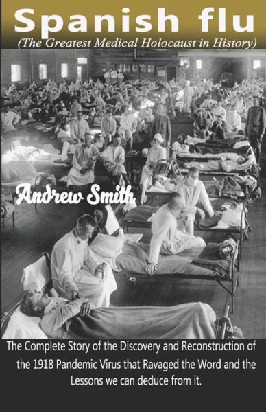 SPANISH FLU (The Greatest Medical Holocaust in History) - Andrew Smith - Books - Independently Published - 9798643621102 - May 5, 2020