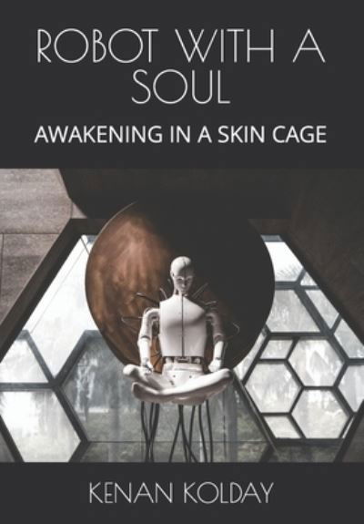 Robot with a Soul: Awakening in a Skin Cage - Kenan Kolday - Książki - Independently Published - 9798688536102 - 21 września 2020