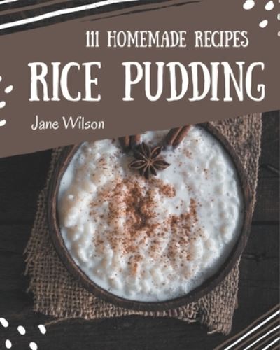 Cover for Jane Wilson · 111 Homemade Rice Pudding Recipes (Paperback Book) (2020)