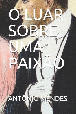 Cover for Antonio Mendes · O Luar Sobre Uma Paixao (Paperback Book) (2020)