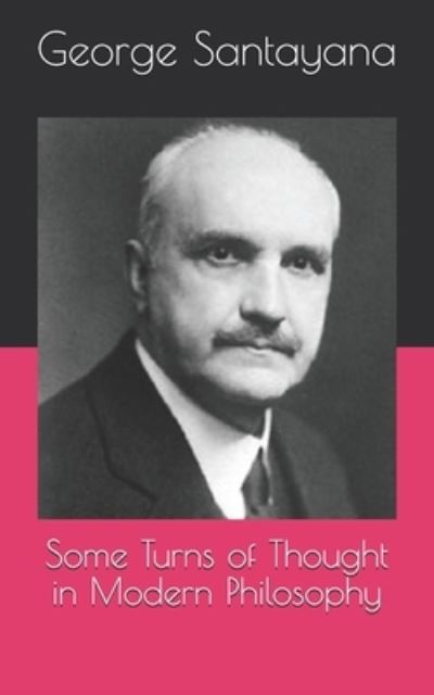 Some Turns of Thought in Modern Philosophy - George Santayana - Libros - Independently Published - 9798720908102 - 16 de abril de 2021