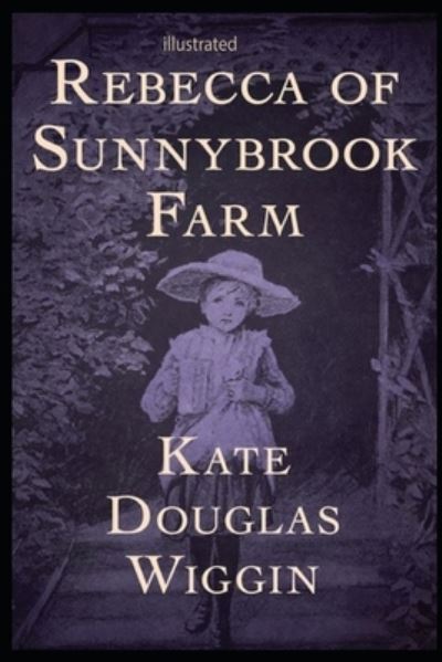 Rebecca of Sunnybrook Farm illustrated - Kate Douglas Wiggin - Books - Independently Published - 9798744924102 - April 27, 2021