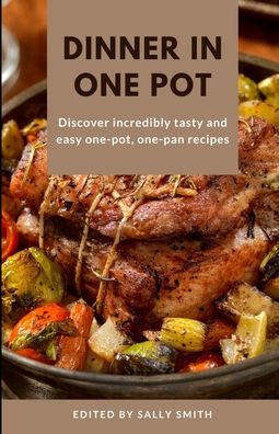 Cover for Sally Smith · Dinner in One Pot: Discover incredibly tasty and easy one-pot, one-pan recipes (Paperback Book) (2021)