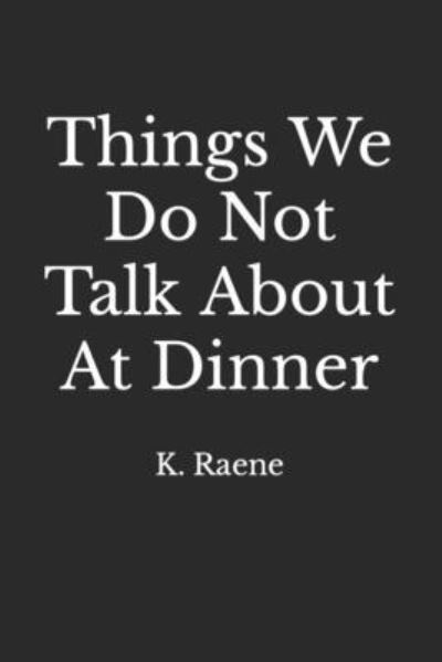 Cover for Kendall Raene · Things We Do Not Talk About At Dinner (Paperback Book) (2022)