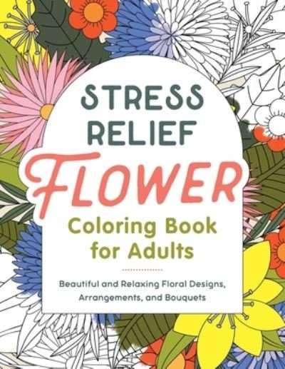Cover for Rockridge Press · Stress Relief Flower Coloring Book for Adults (Bok) (2023)
