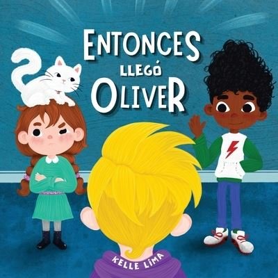 Cover for Kelle Lima · Entonces llego Oliver: Una Historia Sobre la Amistad y los Celos (Taschenbuch) [Spanish edition] (2022)