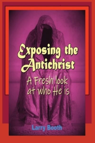 Cover for Booth, Larry, Jr. · Exposing the Antichrist (Book) (2023)