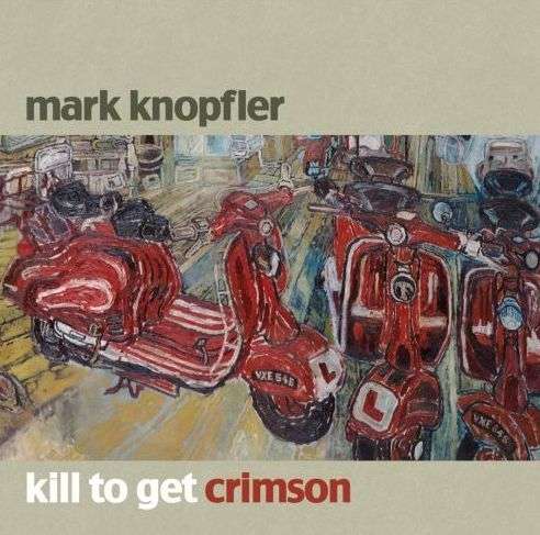 Kill to Get Crimson - Mark Knopfler - Muziek - mercury - 0602517249103 - 1 oktober 2007