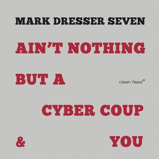 Ain't Nothing But A Cyber Coup & You - Mark Dresser - Musiikki - CLEAN FEED - 5609063005103 - perjantai 14. kesäkuuta 2019