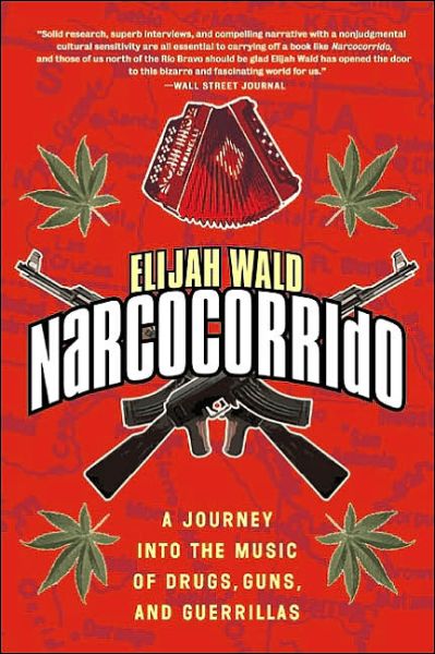 Cover for Elijah Wald · Narcocorrido: A Journey into the Music of Drugs, Guns, and Guerrillas (Taschenbuch) [Reprint edition] (2002)