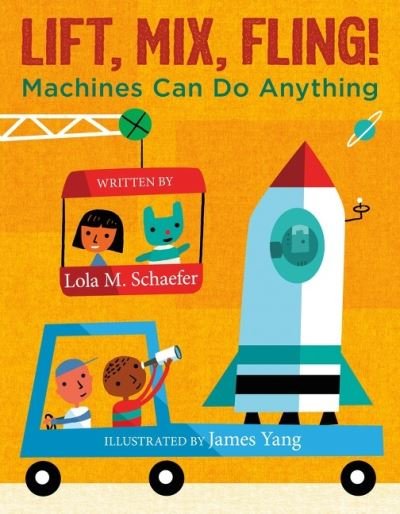 Cover for Lola M. Schaefer · Lift, Mix, Fling!: Machines Can Do Anything (Hardcover bog) (2022)
