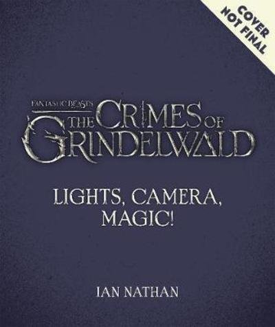 Cover for Ian Nathan · Lights, Camera, Magic!: The Making of Fantastic Beasts: The Crimes of Grindelwald (Inbunden Bok) (2018)