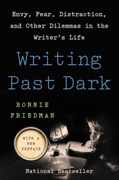 Cover for Bonnie Friedman · Writing Past Dark: Envy, Fear, Distraction, and Other Dilemmas in the Writer's Life (Paperback Book) (2023)