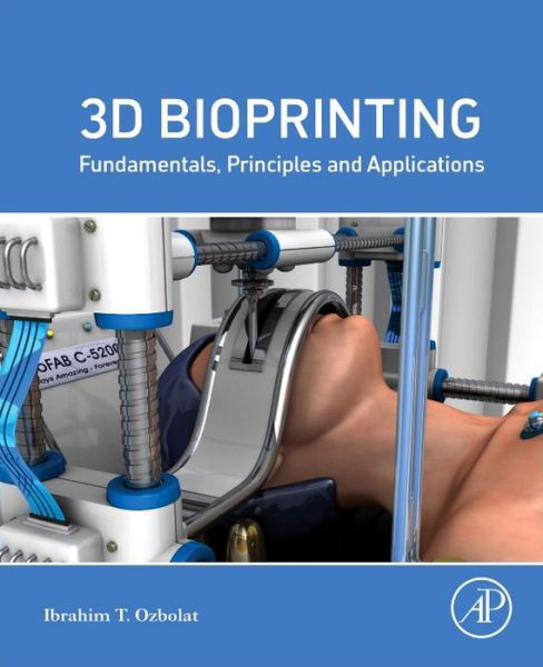 Cover for Ozbolat, Ibrahim Tarik (Associate Professor, Dept. of Engineering Science and Mechanics, The Huck Institutes of the Life Sciences, Penn State University, University Park, USA) · 3D Bioprinting: Fundamentals, Principles and Applications (Pocketbok) (2016)