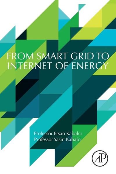 Cover for Kabalci, Ersan (Professor, Electrical and Electronics Engineering, Faculty of Engineering and Architecture, Nevsehir Haci Bektas Veli University, Nevsehir, Turkey) · From Smart Grid to Internet of Energy (Paperback Book) (2019)