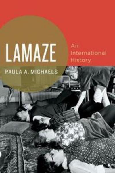 Lamaze: An International History - Oxford Studies in International History - Michaels, Paula A. (Senior Lecturer of History, Senior Lecturer of History, Monash University) - Bøger - Oxford University Press Inc - 9780190675103 - 20. april 2017