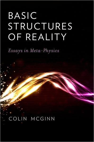 Cover for McGinn, Colin (Professor of Philosophy, Professor of Philosophy, University of Miami) · Basic Structures of Reality: Essays in Meta-Physics (Hardcover Book) (2012)