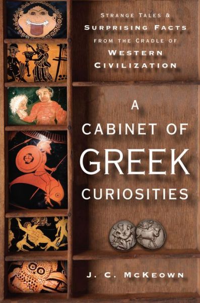 Cover for McKeown, J. C. (Professor of Classics, Professor of Classics, University of Wisconsin at Madison) · A Cabinet of Greek Curiosities: Strange Tales and Surprising Facts from the Cradle of Western Civilization (Hardcover Book) (2013)