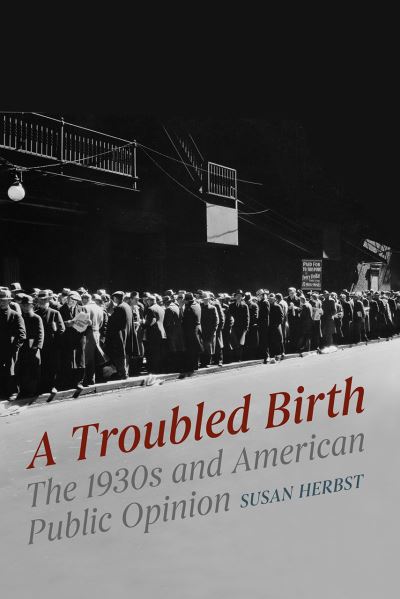 Cover for Susan Herbst · A Troubled Birth: The 1930s and American Public Opinion - Chicago Studies in American Politics (Paperback Book) (2021)