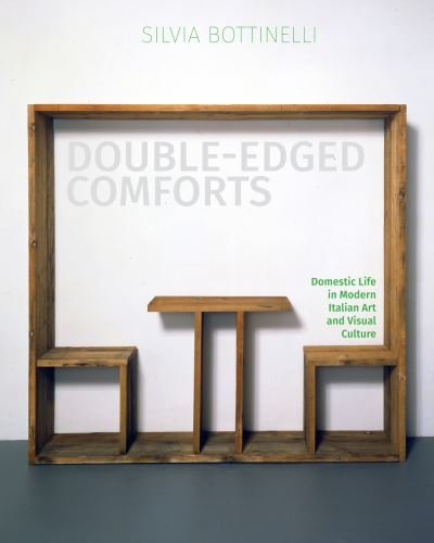 Cover for Silvia Bottinelli · Double-Edged Comforts: Domestic Life in Modern Italian Art and Visual Culture (Hardcover bog) (2021)