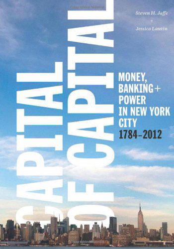 Cover for Museum of the City of New York · Capital of Capital: Money, Banking, and Power in New York City, 1784-2012 (Columbia Studies in the History of U.s. Capitalism) (Hardcover Book) (2014)