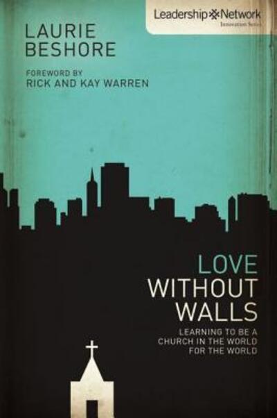 Cover for Laurie Beshore · Love Without Walls: Learning to Be a Church In the World For the World - Leadership Network Innovation Series (Paperback Book) (2012)