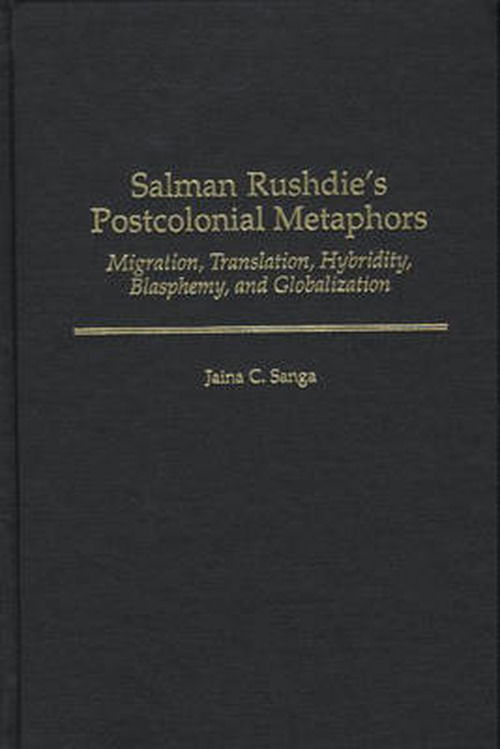 Cover for Jaina C. Sanga · Salman Rushdie's Postcolonial Metaphors: Migration, Translation, Hybridity, Blasphemy, and Globalization - Contributions to the Study of World Literature (Hardcover Book) (2001)