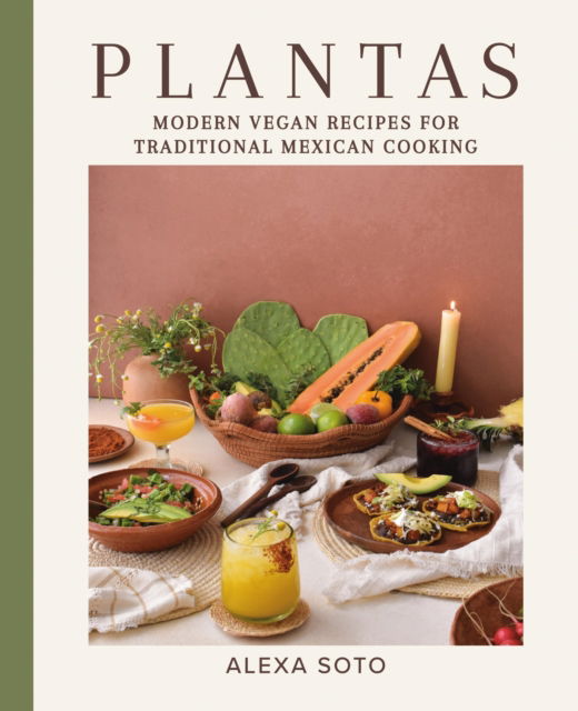 Cover for Alexa Soto · Plantas: Modern Vegan Recipes for Traditional Mexican Cooking (Gebundenes Buch) (2024)