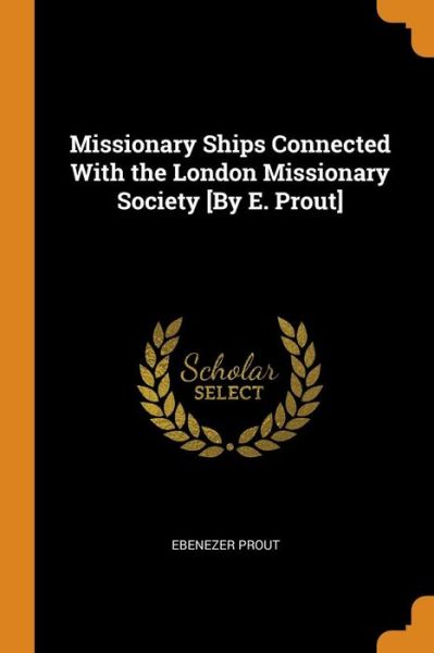 Cover for Ebenezer Prout · Missionary Ships Connected with the London Missionary Society [by E. Prout] (Pocketbok) (2018)