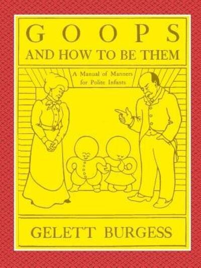 Cover for Gelett Burgess · GOOPS AND HOW TO BE THEM - A Manual of Manners for Polite Infants Inculcating many Juvenile Virtues Both by Precept and Example With Ninety Drawings (Pocketbok) (2018)