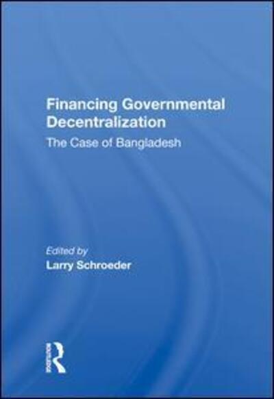 Cover for Larry Schroeder · Financing Governmental Decentralization: The Case Of Bangladesh (Hardcover Book) (2019)