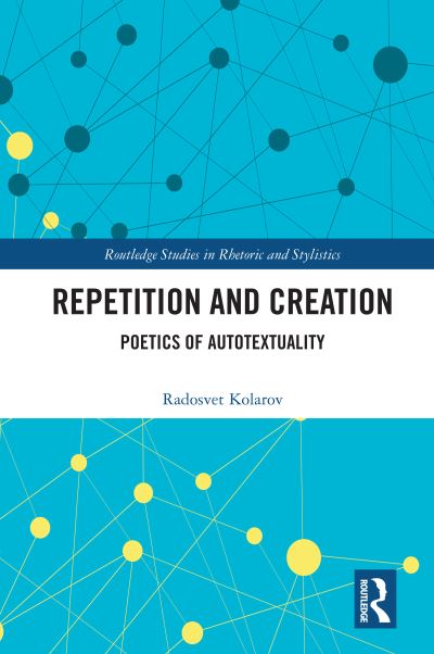 Cover for Radosvet Kolarov · Repetition and Creation: Poetics of Autotextuality - Routledge Studies in Rhetoric and Stylistics (Paperback Book) (2022)