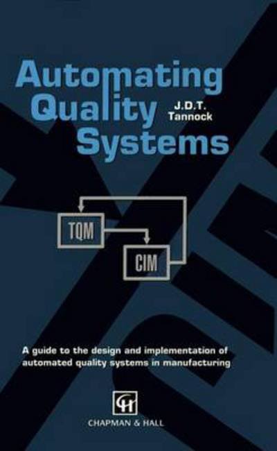 Automating Quality Systems: a Guide to the Design and Implementation of Automated Quality Systems in Manufacturing - J.d. Tannock - Bøger - Springer - 9780412409103 - 31. oktober 1991