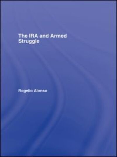 Cover for Rogelio Alonso · The IRA and Armed Struggle - Political Violence (Innbunden bok) (2006)