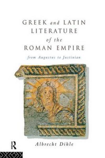 Greek and Latin Literature of the Roman Empire: From Augustus to Justinian - Albrecht Dihle - Libros - Taylor & Francis Ltd - 9780415862103 - 25 de octubre de 2013