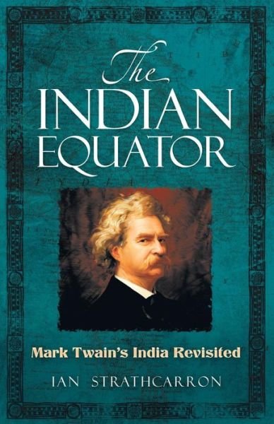 Cover for Ian Strathcarron · The Indian Equator: Mark Twain's India Revisited (Paperback Book) (2013)