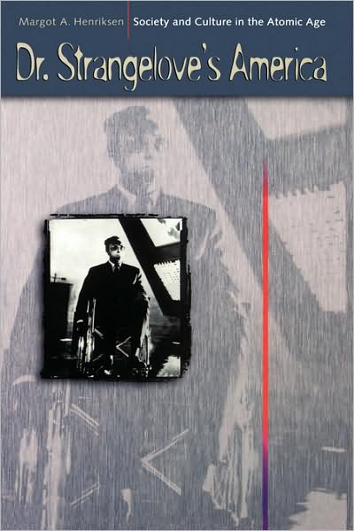 Cover for Margot A. Henriksen · Dr. Strangelove's America: Society and Culture in the Atomic Age (Hardcover Book) (1997)