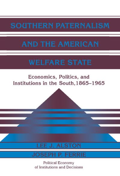 Cover for Alston, Lee J. (University of Illinois, Urbana-Champaign) · Southern Paternalism and the American Welfare State: Economics, Politics, and Institutions in the South, 1865-1965 - Political Economy of Institutions and Decisions (Hardcover Book) (1999)