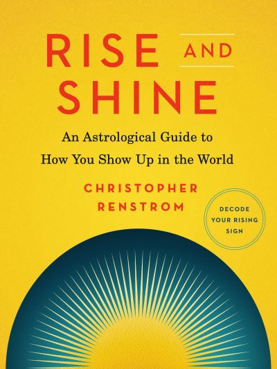 Cover for Renstrom, Christopher (Christopher Renstrom) · Rise and Shine: An Astrological Guide to How You Show Up in the World (Paperback Book) (2022)