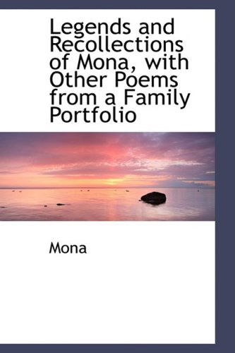 Legends and Recollections of Mona, with Other Poems from a Family Portfolio - Mona - Books - BiblioLife - 9780554488103 - August 21, 2008