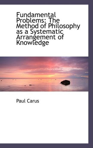 Cover for Paul Carus · Fundamental Problems: the Method of Philosophy As a Systematic Arrangement of Knowledge (Hardcover Book) (2008)