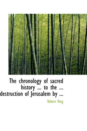 Cover for Robert King · The Chronology of Sacred History ... to the ... Destruction of Jerusalem by ... (Inbunden Bok) (2008)