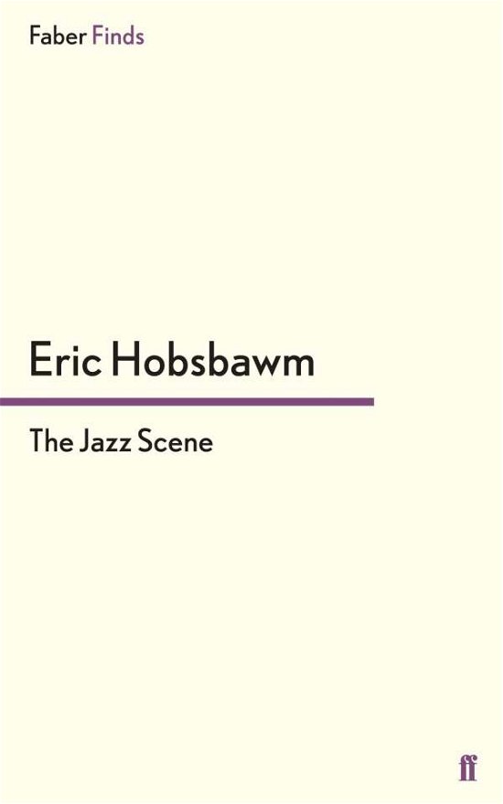 The Jazz Scene - Eric Hobsbawm - Books - Faber & Faber - 9780571320103 - November 20, 2014