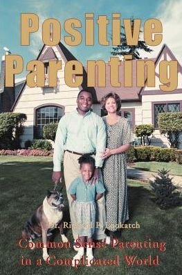 Cover for Dr. Richard Lookatch · Positive Parenting: Common Sense Parenting in a Complicated World (Paperback Book) (2000)