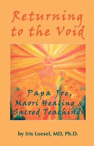 Cover for Loesel, Phd Iris, MD · Returning to the Void: Papa Joe, Maori Healing &amp; Sacred Teachings (Paperback Book) (2006)