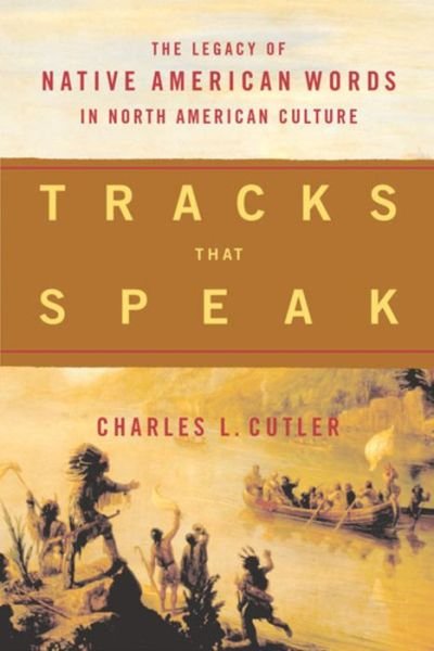 Tracks That Speak: the Legacy of Native American Words in North American Culture - Charles L. Cutler - Książki - Houghton Mifflin Harcourt - 9780618065103 - 3 kwietnia 2002