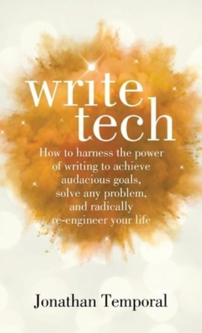 Cover for Jonathan Temporal · WriteTech : How to Harness the Power of Writing to Achieve Audacious Goals, Solve Any Problem, and Radically Re-Engineer Your Life (Gebundenes Buch) (2020)