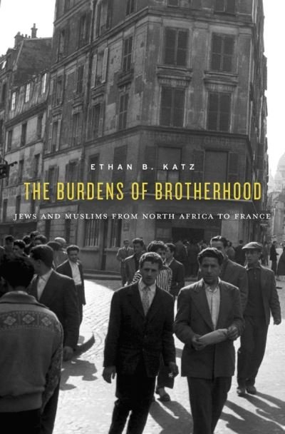 Cover for Ethan B. Katz · The Burdens of Brotherhood: Jews and Muslims from North Africa to France (Paperback Bog) (2018)